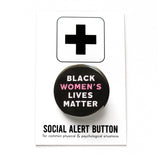 Round black pinback button that reads BLACK WOMEN'S LIVES MATTER, in white with Women's in pink for emphasis. Badge is on a Social Alert Button backing card.
