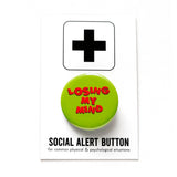 Round, lime green 1.25" pinback button off balance red text reading LOSING MY MIND. Badge on a Social Alert Button backing card.