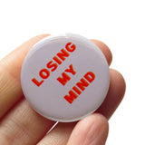 LOSING MY MIND <br> Pinback Button