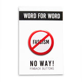 A round white button that reads NO FASCISM in black text with a red circle and slash to indicate being against Fascism. Badge is on a WORD FOR WORD branded backing card that reads NO WAY! Pinback Buttons