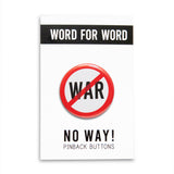 A round white 1.25" pinback button that reads WAR in solid black text with a red circle around it and a red slash through it, to indicate being against WAR, or Anti War. Badge is on a WORD FOR WORD branded backing card that reads NO WAY! Pinback Buttons