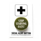 A round olive green pinback button that reads STOP STARVING GAZA! in white text. The button is on a Social Alert Button branded backing card.