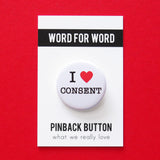 A round white button that reads I LOVE CONSENT, love being a red heart. On a WORD FOR WORD branded backing card, What We Really Love