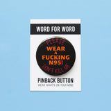 A round black pinback button that reads WEAR A FUCKING N95! in red text, in the center, and top & bottom curve orange text that reads PLEASE DON'T KILL ME. Button is on a Word For Word branded backing card that reads Pinback Button, Wear What's On Your Mind