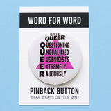 Round white 2.25" pinback button that reads Yeah, I'm Queer, Questioning Unqualified Eugenicists Extremely Raucously in black text, with a pink triangle behind. Button is on a Word For Word branded backing card that reads Wear What Is On Your Mind