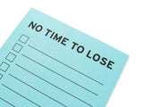 Close up of light blue 4x6" inch notepad. Reads NO TIME TO LOSE at the top in a black sans serif font. Beneath are the start of check boxes &  lines the right side of the page, with lines to write your task on the write. 