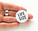 LIFE SIZE <br> Pinback Button